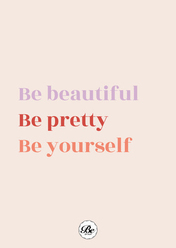Be beautiful - be pretty - be yourself