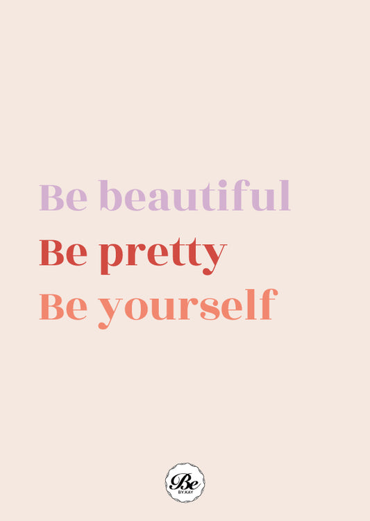 Be beautiful - be pretty - be yourself